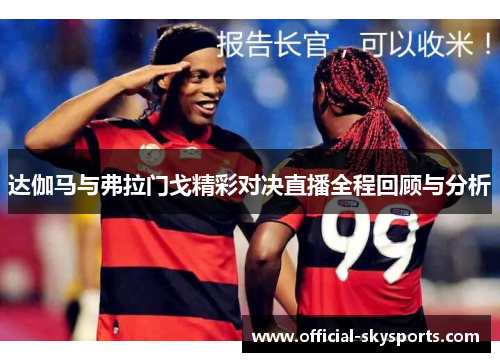 达伽马与弗拉门戈精彩对决直播全程回顾与分析