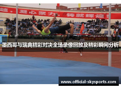 墨西哥与瑞典精彩对决全场录像回放及精彩瞬间分析